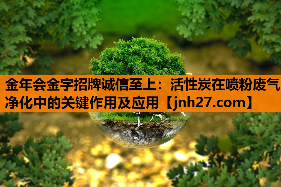 活性炭在喷粉废气净化中的关键作用及应用