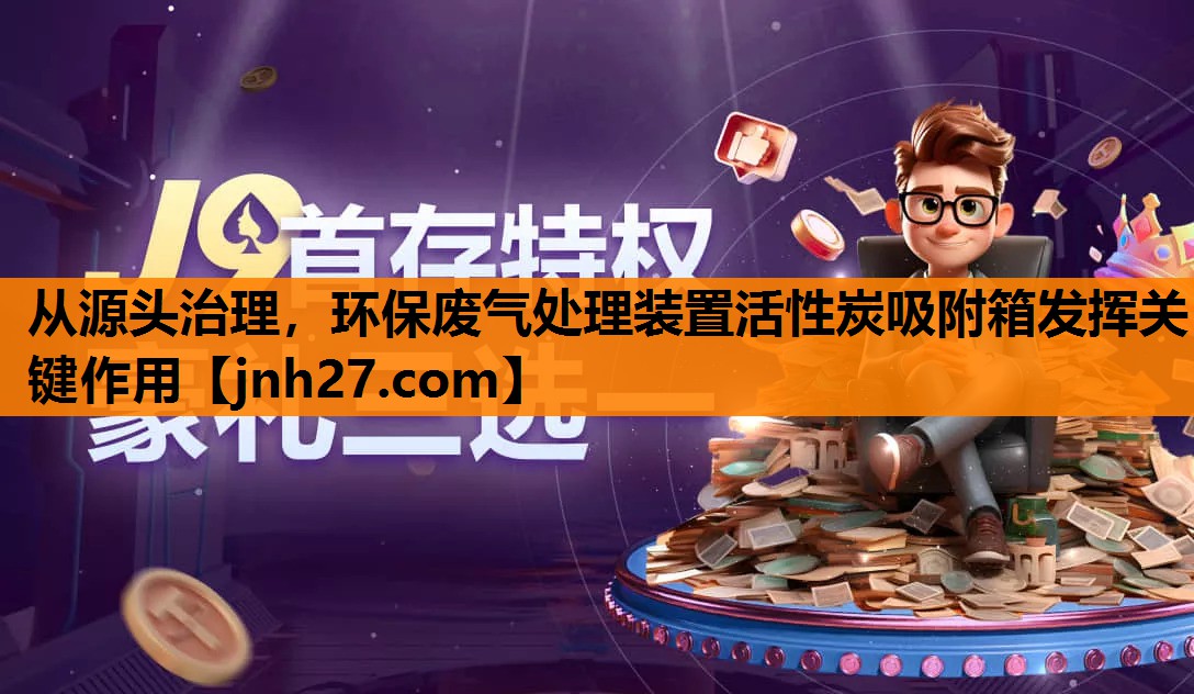 从源头治理，环保废气处理装置活性炭吸附箱发挥关键作用